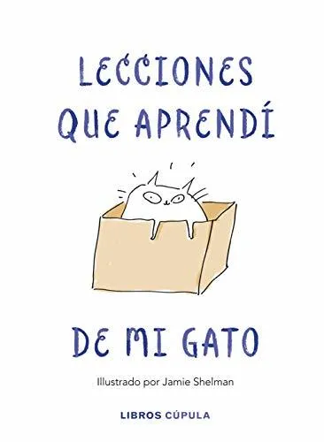 Lecciones de vida que aprendí de mi gato: Ilustrado por Jamie Shelman
