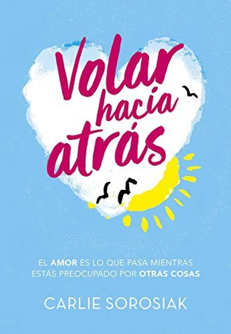 Volar hacia atrás: El amor es lo que pasa mientas estás preocupado