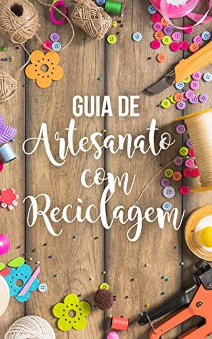 Guia de Artesanato Com Reciclagem: Técnicas e Ideias Para Você Se Inspirar