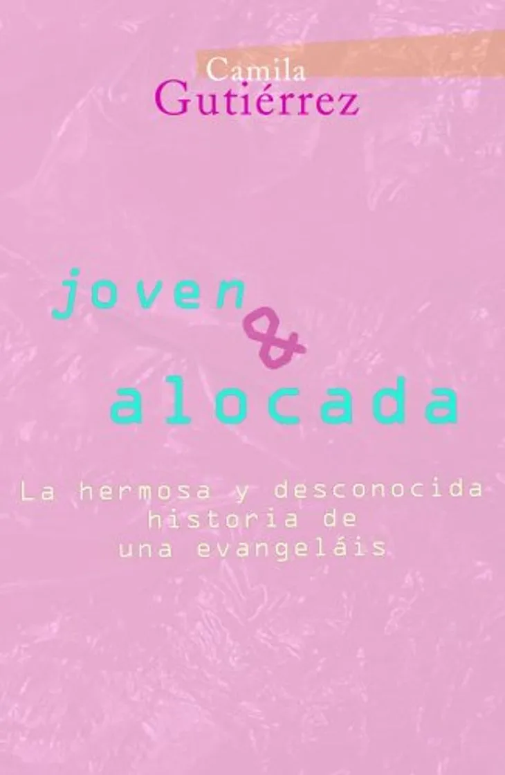 Joven y Alocada: La Hermosa y Desconocida historia de una Evangelais