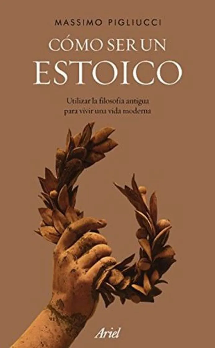 Cómo ser un estoico: Utilizar la filosofía antigua para vivir una vida